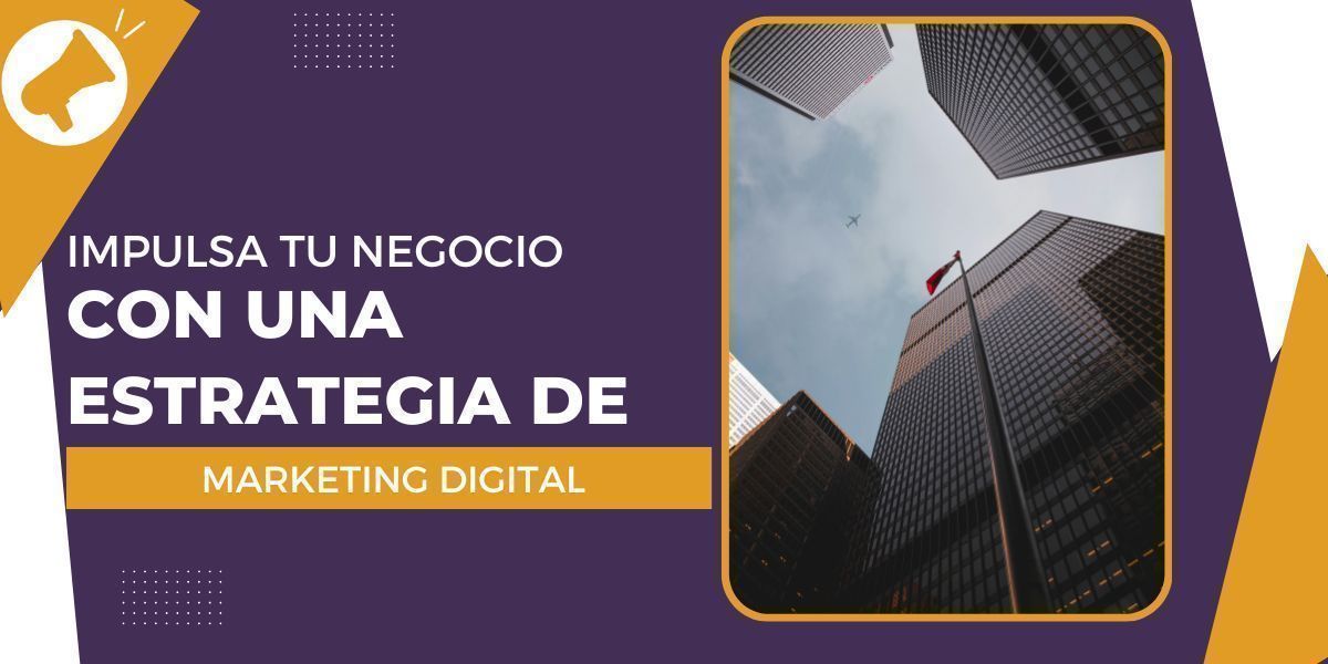 Impulsa tu Negocio con una Estrategia de Marketing Digital Efectiva